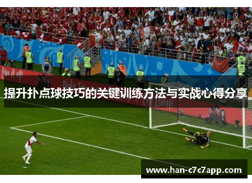 提升扑点球技巧的关键训练方法与实战心得分享