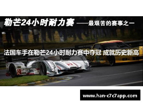 法国车手在勒芒24小时耐力赛中夺冠 成就历史新高 法国车手在勒芒24小时耐力赛中夺冠 成就历史新高