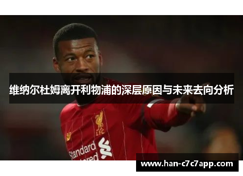 维纳尔杜姆离开利物浦的深层原因与未来去向分析 维纳尔杜姆离开利物浦的深层原因与未来去向分析