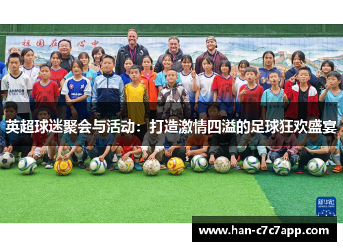 英超球迷聚会与活动:打造激情四溢的足球狂欢盛宴 英超球迷聚会与活动:打造激情四溢的足球狂欢盛宴