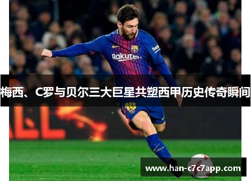 梅西、C罗与贝尔三大巨星共塑西甲历史传奇瞬间 梅西、C罗与贝尔三大巨星共塑西甲历史传奇瞬间