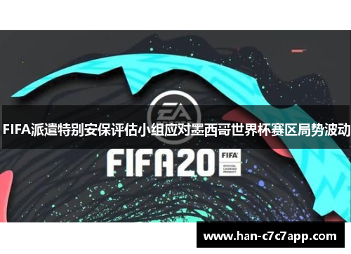 FIFA派遣特别安保评估小组应对墨西哥世界杯赛区局势波动