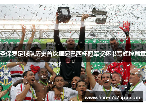 圣保罗足球队历史首次捧起巴西杯冠军奖杯书写辉煌篇章