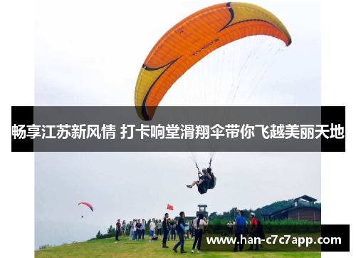 畅享江苏新风情 打卡响堂滑翔伞带你飞越美丽天地