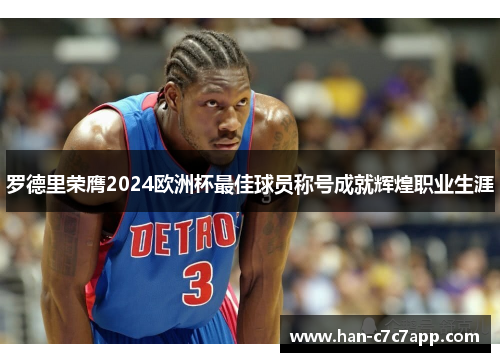 罗德里荣膺2024欧洲杯最佳球员称号成就辉煌职业生涯